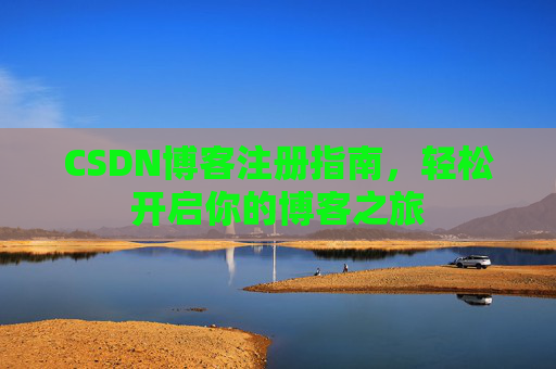CSDN博客注册指南，轻松开启你的博客之旅